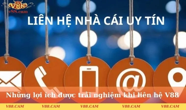 nhung loi ich duoc trai nghiem khi lien he v88 Những lợi ích được trải nghiệm khi liên hệ V88