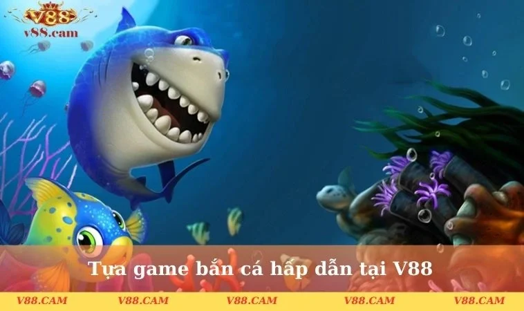 Tựa game bắn cá hấp dẫn tại V88